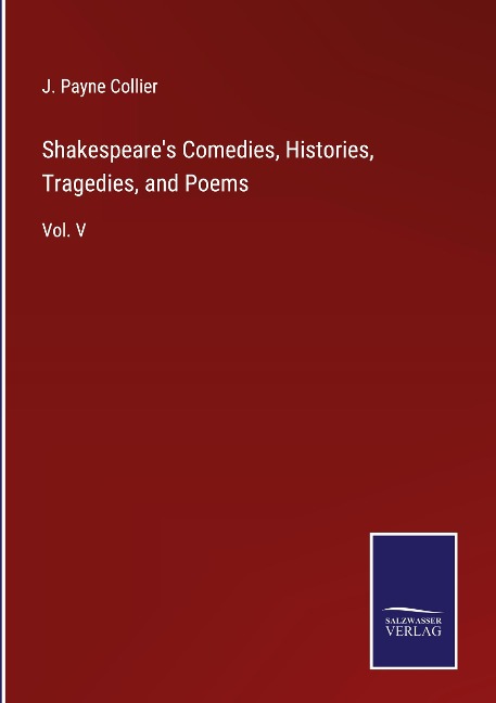 Shakespeares Comedies, Histories, Tragedies, and Poems: Vol. V