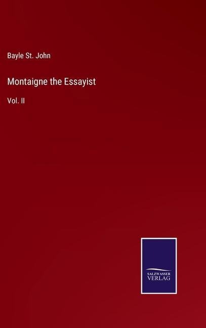 Montaigne the Essayist: Vol. II