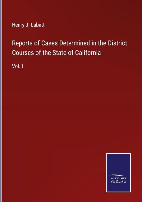 Reports of Cases Determined in the District Courses of the State of California: Vol. I