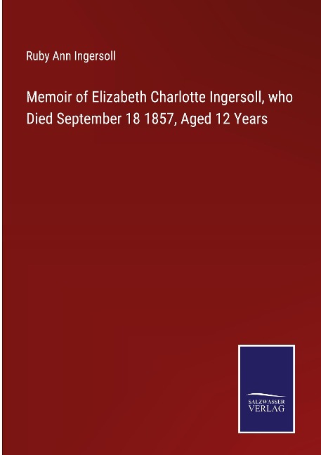 Memoir of Elizabeth Charlotte Ingersoll, who Died September 18 1857, Aged 12 Years
