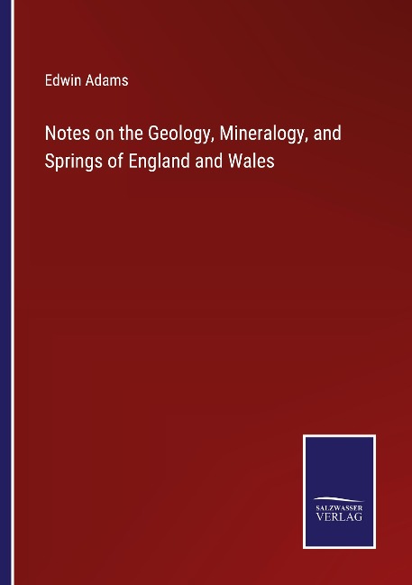 Notes on the Geology, Mineralogy, and Springs of England and Wales