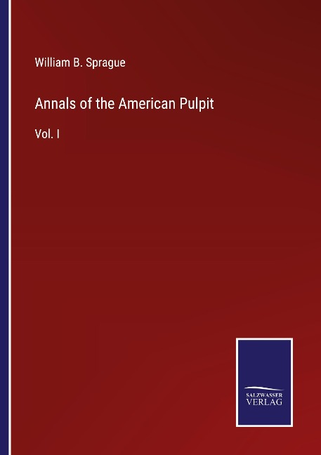 Annals of the American Pulpit: Vol. I