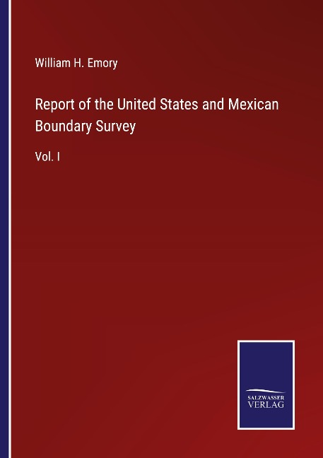 Report of the United States and Mexican Boundary Survey: Vol. I