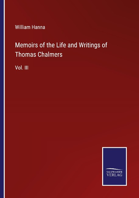 Memoirs of the Life and Writings of Thomas Chalmers: Vol. III