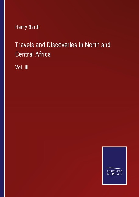 Travels and Discoveries in North and Central Africa: Vol. III