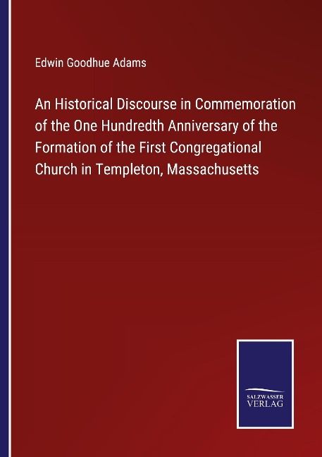 An Historical Discourse in Commemoration of the One Hundredth Anniversary of the Formation of the First Congregational Church in Templeton, Massachusetts