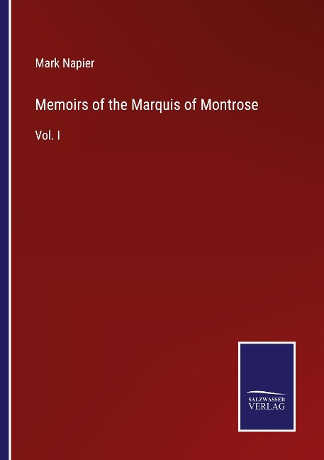 Memoirs of the Marquis of Montrose: Vol. I