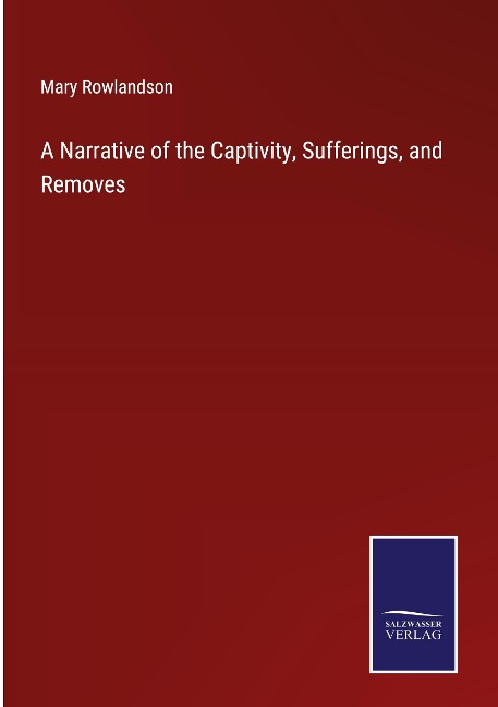 A Narrative of the Captivity, Sufferings, and Removes