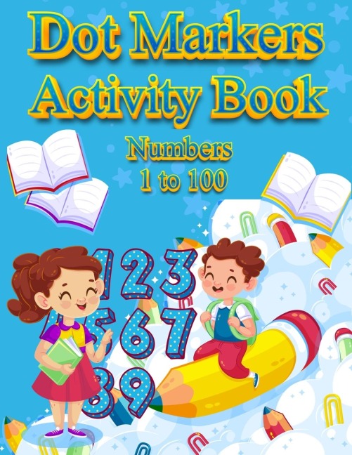 Dot Markers Activity Book Numbers 1 to 100: NUMBERS: BIG DOTS | Do A Dot Page a day | Dot Coloring Books For Toddlers | Paint Daubers Marker Art Creative Kids Activity Book