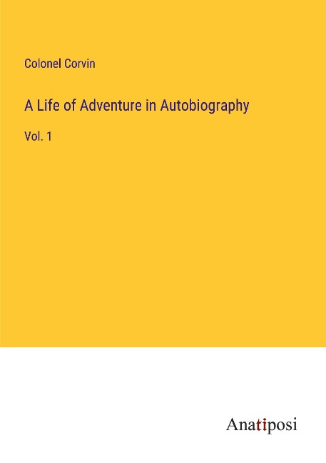 A Life of Adventure in Autobiography: Vol. 1