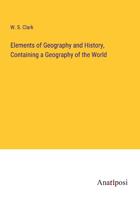 Elements of Geography and History, Containing a Geography of the World