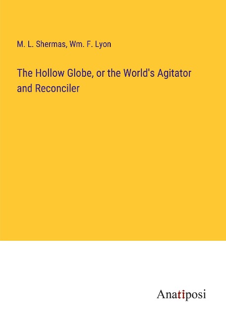 The Hollow Globe, or the Worlds Agitator and Reconciler