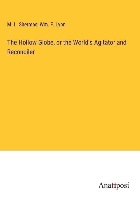 The Hollow Globe, or the Worlds Agitator and Reconciler