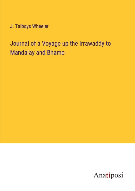 Journal of a Voyage up the Irrawaddy to Mandalay and Bhamo