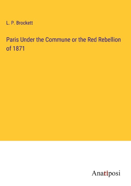 Paris Under the Commune or the Red Rebellion of 1871