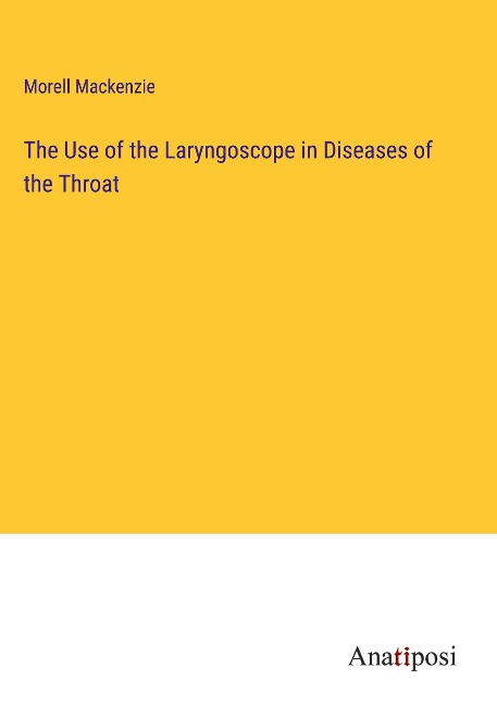 The Use of the Laryngoscope in Diseases of the Throat
