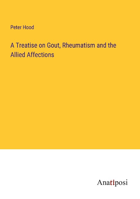 A Treatise on Gout, Rheumatism and the Allied Affections
