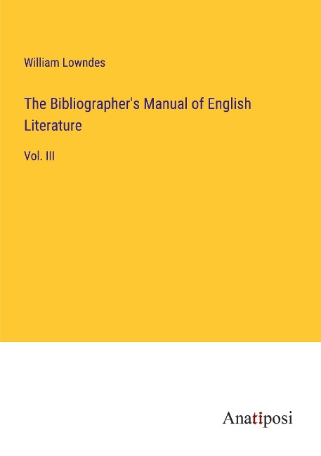 The Bibliographers Manual of English Literature: Vol. III