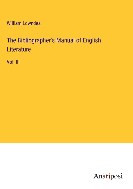 The Bibliographers Manual of English Literature: Vol. III