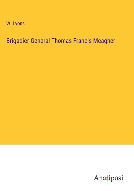 Brigadier-General Thomas Francis Meagher