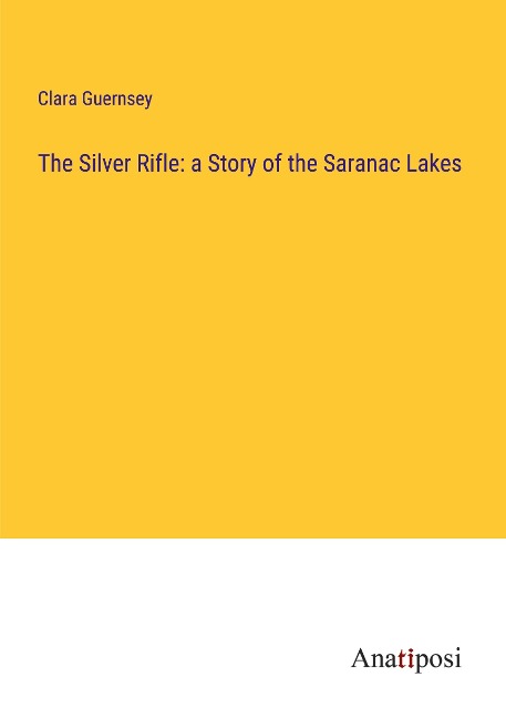 The Silver Rifle: a Story of the Saranac Lakes