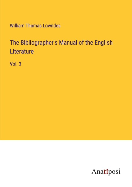 The Bibliographers Manual of the English Literature: Vol. 3