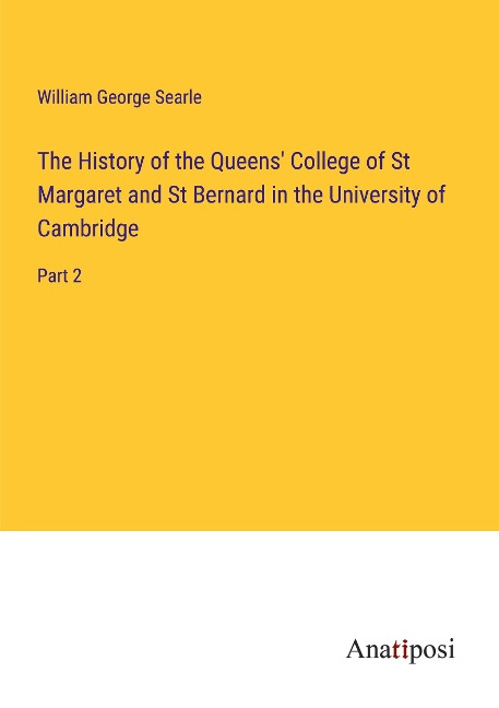 The History of the Queens College of St Margaret and St Bernard in the University of Cambridge: Part 2