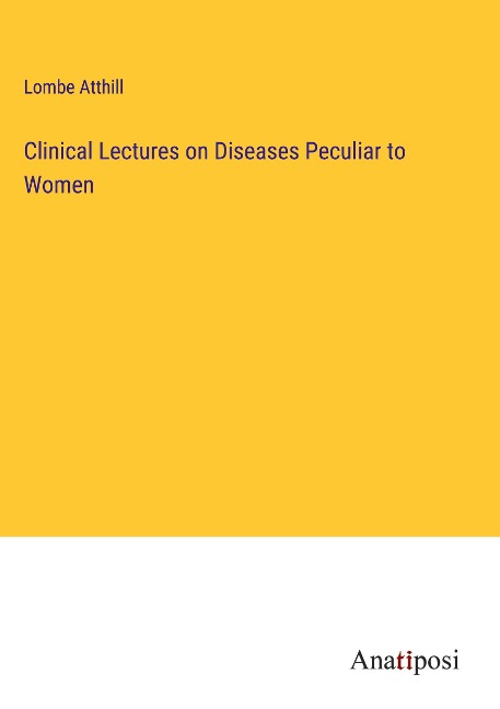 Clinical Lectures on Diseases Peculiar to Women