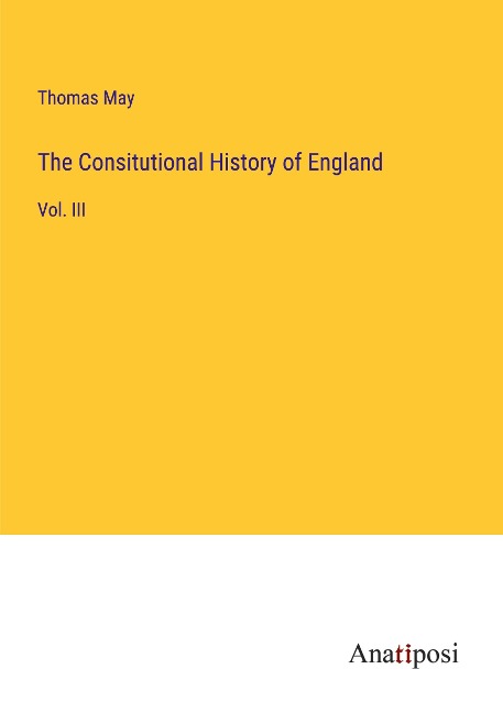The Consitutional History of England: Vol. III