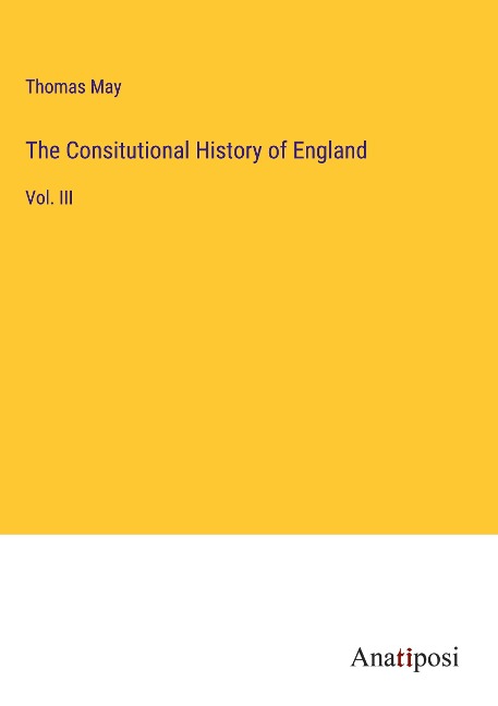 The Consitutional History of England: Vol. III