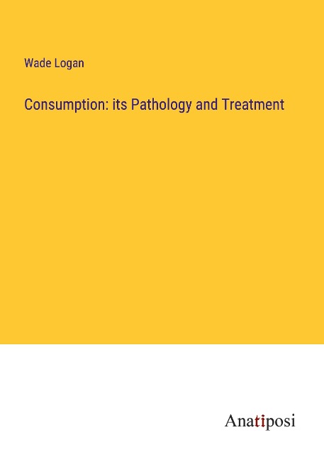 Consumption: its Pathology and Treatment