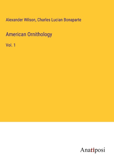 American Ornithology: Vol. 1