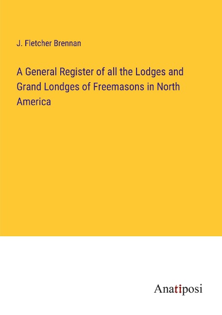 A General Register of all the Lodges and Grand Londges of Freemasons in North America