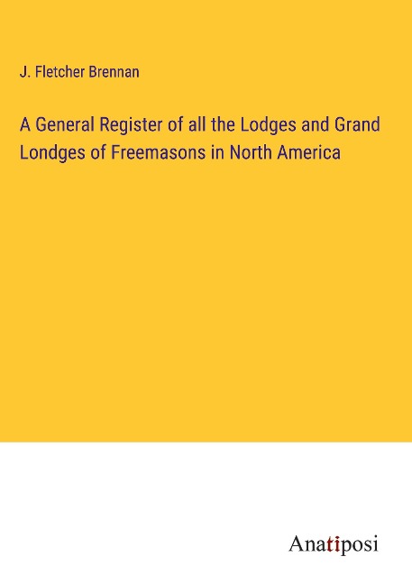 A General Register of all the Lodges and Grand Londges of Freemasons in North America