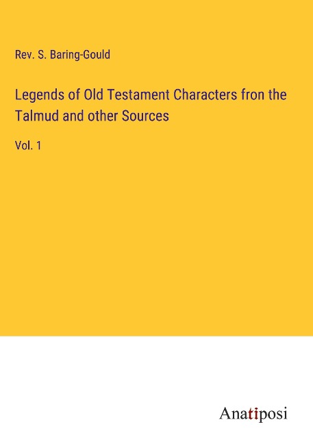 Legends of Old Testament Characters fron the Talmud and other Sources: Vol. 1