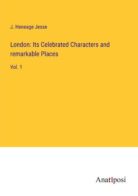 London: Its Celebrated Characters and remarkable Places: Vol. 1