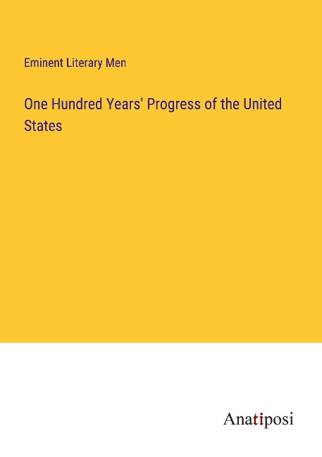 One Hundred Years Progress of the United States