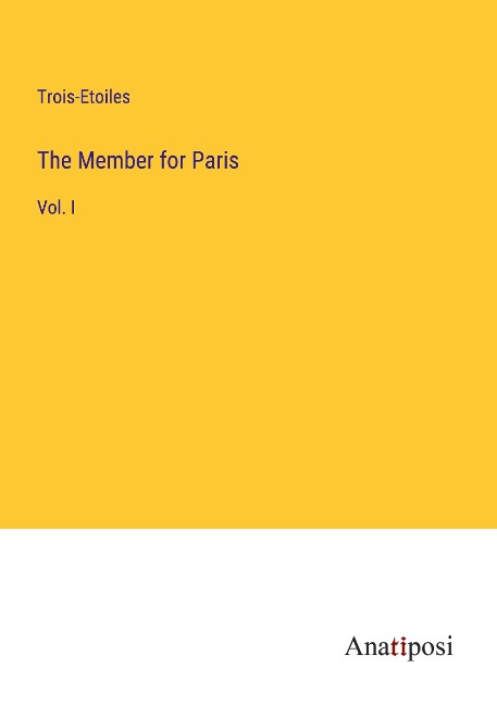 The Member for Paris: Vol. I