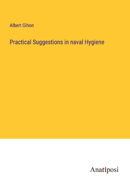 Practical Suggestions in naval Hygiene