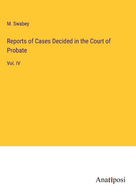 Reports of Cases Decided in the Court of Probate: Vol. IV