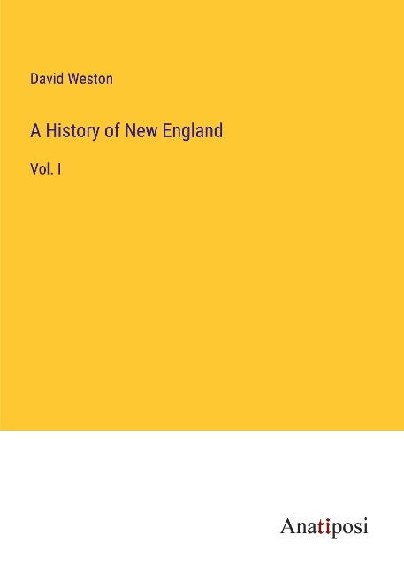 A History of New England: Vol. I