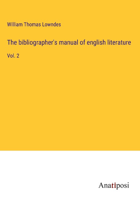 The bibliographers manual of english literature: Vol. 2