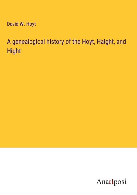 A genealogical history of the Hoyt, Haight, and Hight