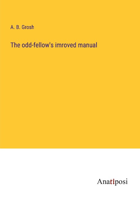 The odd-fellows imroved manual