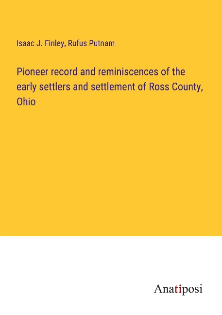 Pioneer record and reminiscences of the early settlers and settlement of Ross County, Ohio
