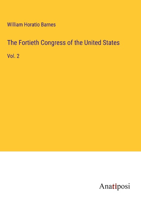 The Fortieth Congress of the United States: Vol. 2