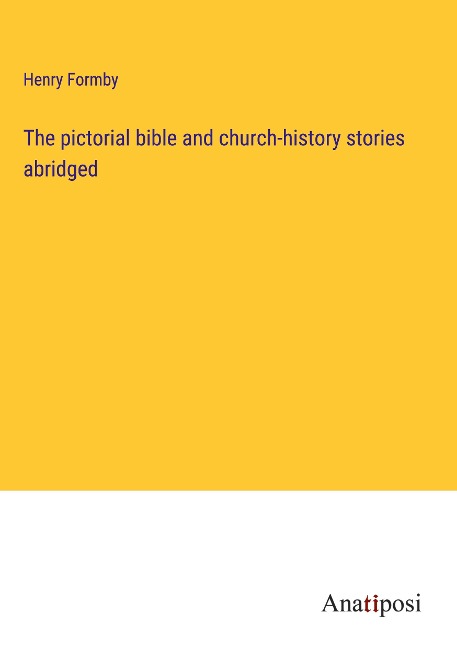 The pictorial bible and church-history stories abridged