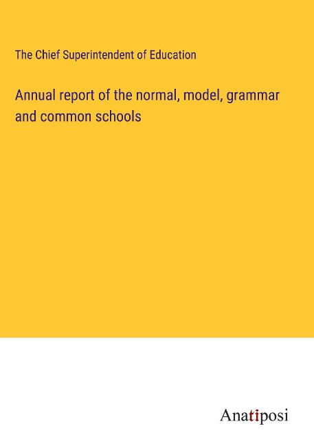 Annual report of the normal, model, grammar and common schools