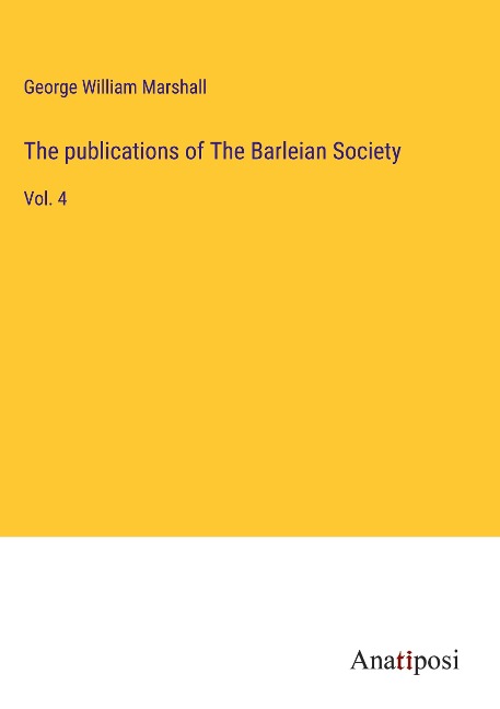 The publications of The Barleian Society: Vol. 4