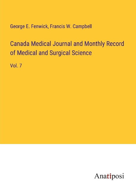 Canada Medical Journal and Monthly Record of Medical and Surgical Science: Vol. 7